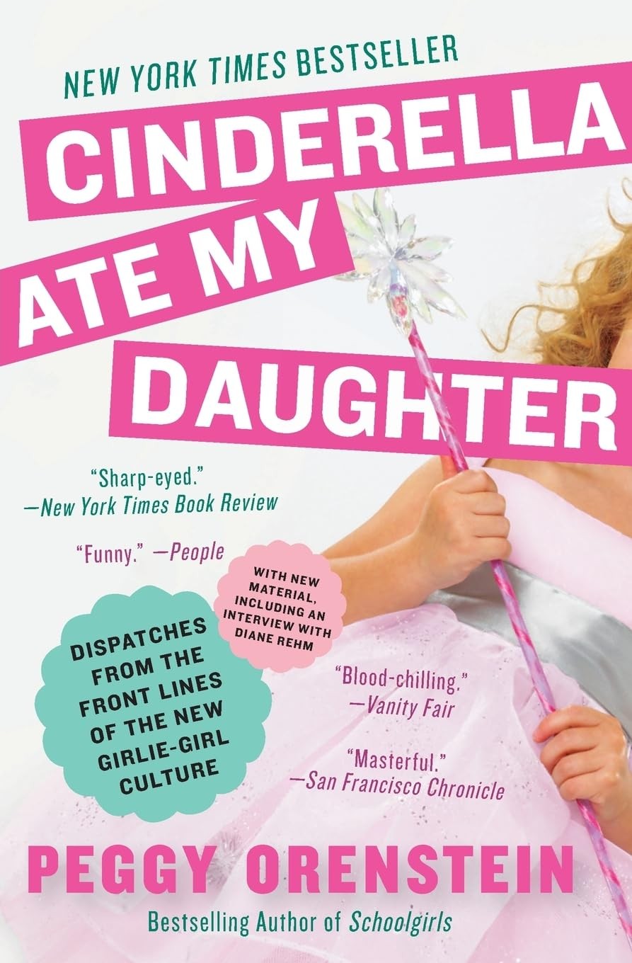 Cinderella Ate My Daughter: Dispatches from the Front Lines of the New Girli…