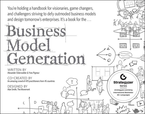 Business Model Generation: A Handbook for Visionaries, Game Changers, and…