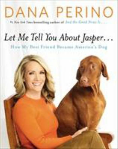 Let Me Tell You about Jasper . . .: How My B- hardcover, Dana Perino, 1455567108