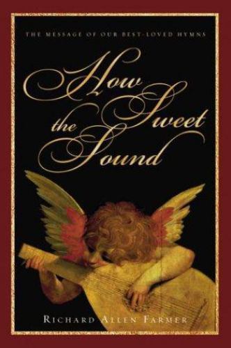 How Sweet the Sound: The Message of Our Best-Loved Hymns Farmer, Richard Allen