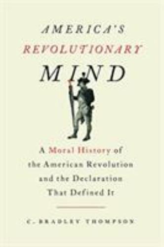 America’s Revolutionary Mind: A Moral History of the American Revolution and the