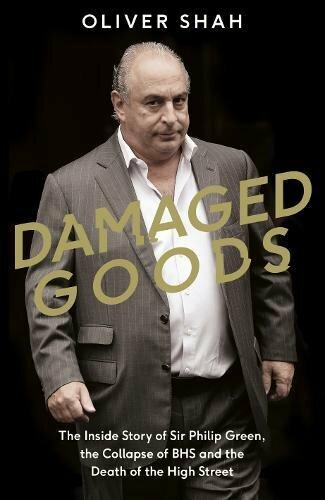 Damaged Goods: The Inside Story of Sir Philip Green, the Collaps