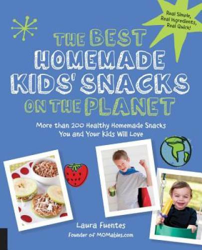 The Best Homemade Kids’ Snacks on the Planet: More than 200 Healthy Homem – GOOD
