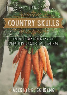 The Good Living Guide to Country Skills: Wisdom for Growing Your Own Food,…