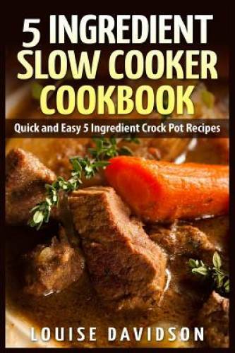 5 Ingredient Slow Cooker Cookbook: Quick and Easy 5 Ingredient Crock Pot – GOOD