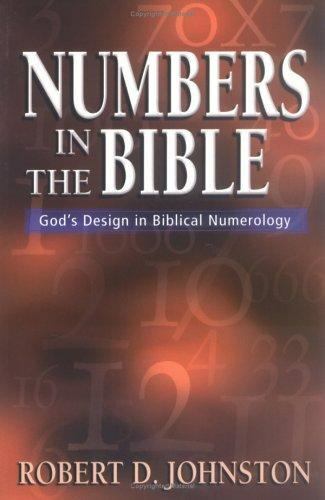 Numbers in the Bible : God’s Unique Design in Biblical Numbers Johnston, Robert