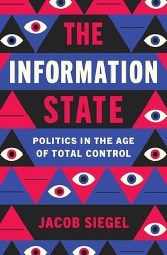 The Information State: Politics in the Age of Total Control by Jacob Siegel: New