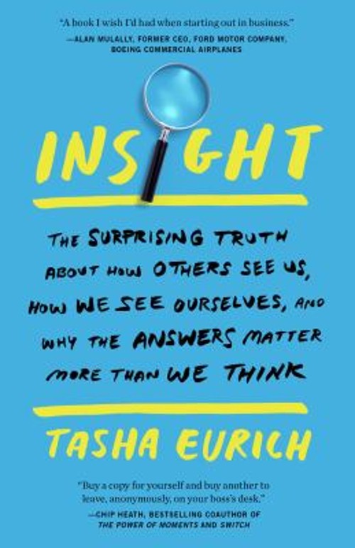 Insight : The Surprising Truth about How Others See Us, How We Se