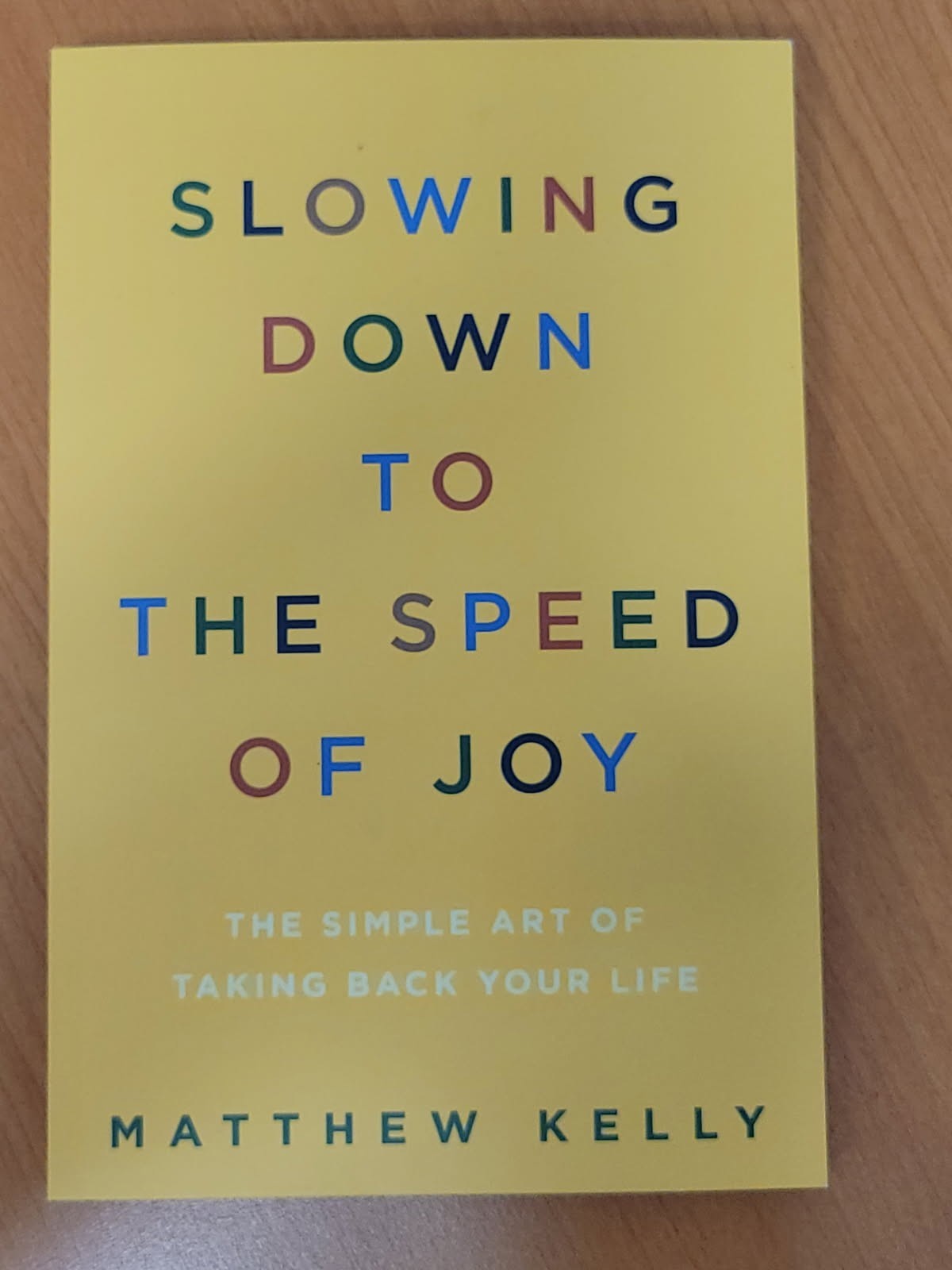 Slowing Down to the Speed of Joy: The Simple Art of Taking Back Your Life Kelly
