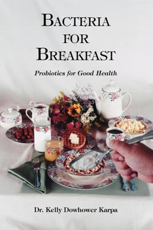 Bacteria for Breakfast : Probiotics for Good Health Kelly Dowhowe