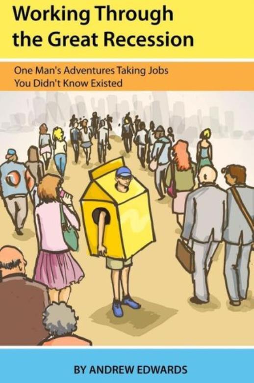 Working Through The Great Recession: One Man’s Adventures Taking Jobs You D…