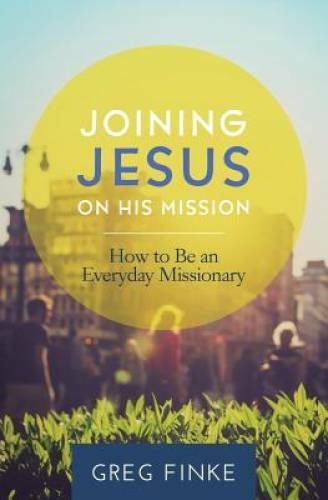 Joining Jesus on His Mission: How to Be an Everyday Missionary – VERY GOOD