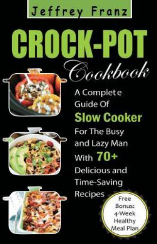 Crock Pot Cookbook: A Complete Guide of Slow Cooker for the Busy and Lazy Man…