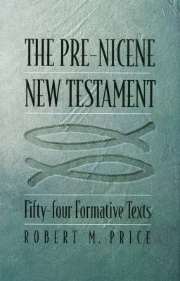 The Pre-Nicene New Testament: Fifty-four Formative Texts, Price, Robert M., 9781