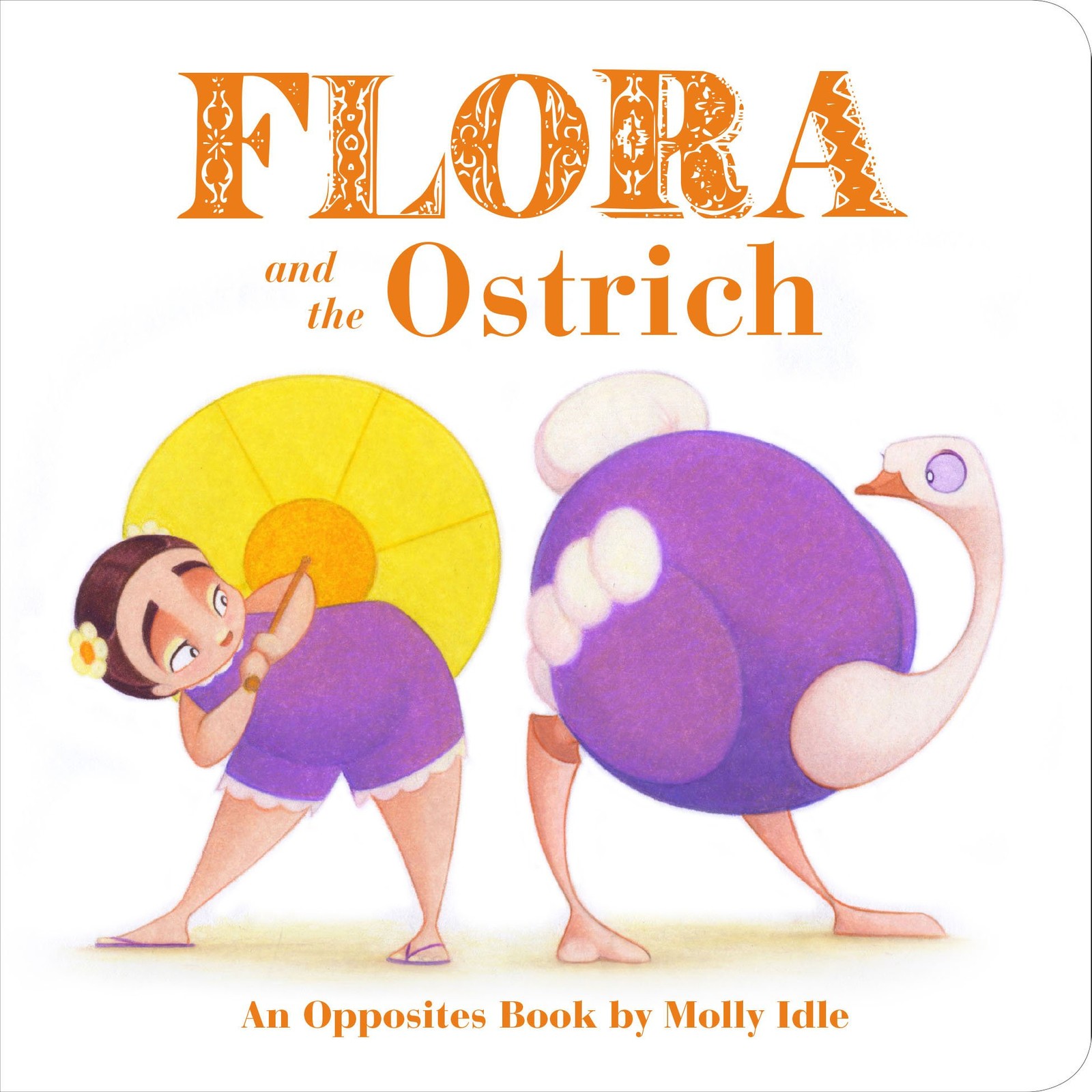 Flora and the Ostrich: An Opposites Book by Molly Idle (Flora and Flamingo B…
