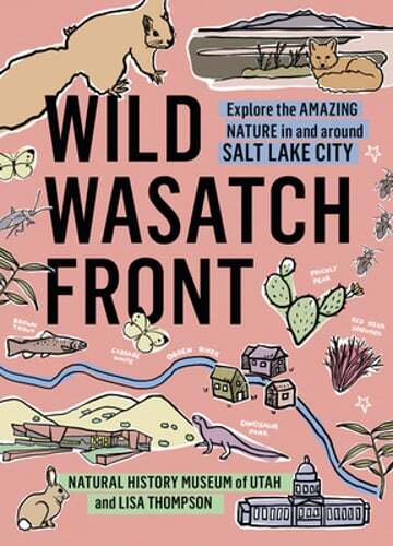 Wild Wasatch Front: Explore the Amazing Nature in and Around Salt Lake City: New