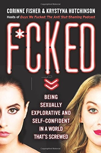 F*cked: Being Sexually Explorative and Self-Confident in a World That’s Scre…
