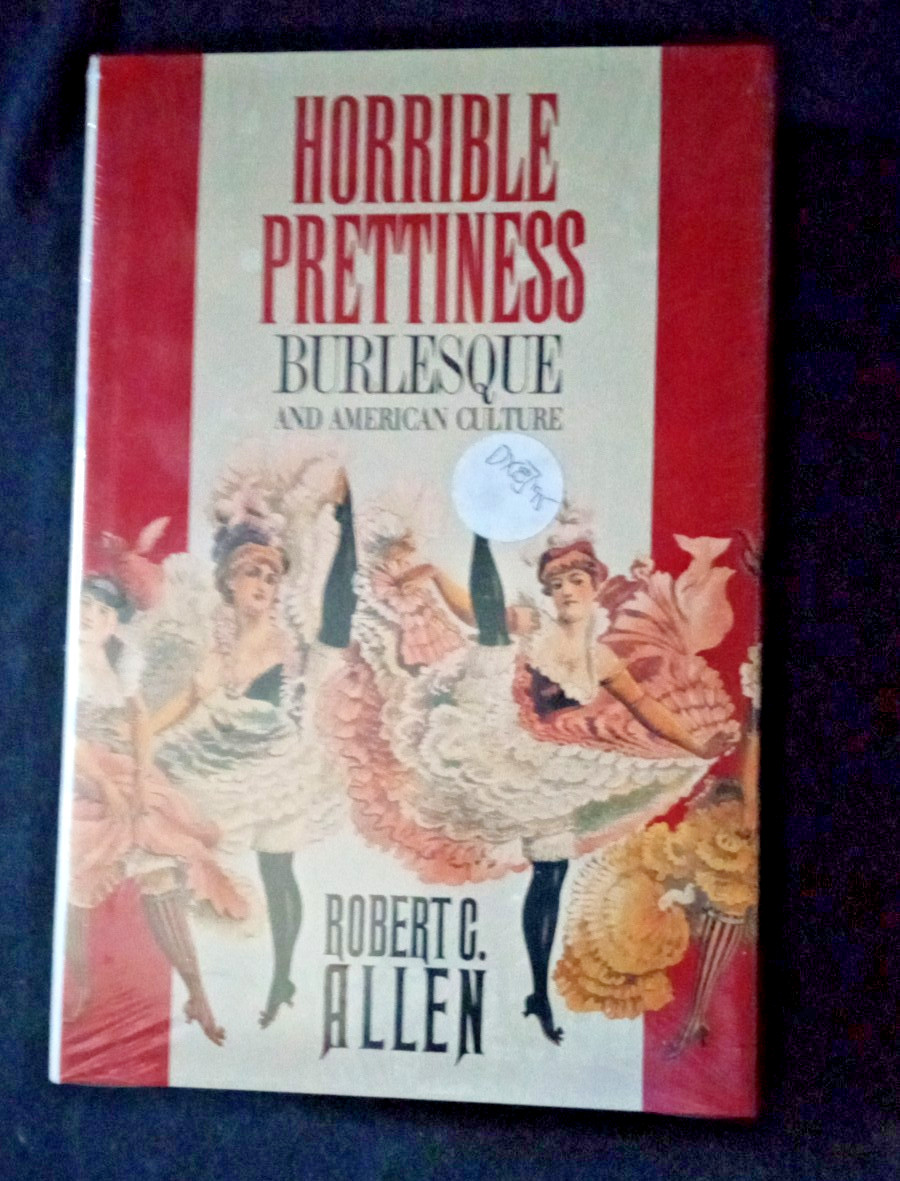 Horrible Prettiness: Burlesque and American Culture by Robert Allen: New IN PLAS